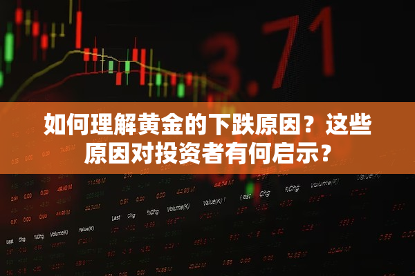 如何理解黄金的下跌原因？这些原因对投资者有何启示？